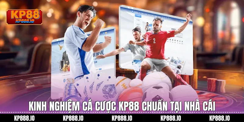 Kinh nghiệm cá cược Kp88 chuẩn tại nhà cái